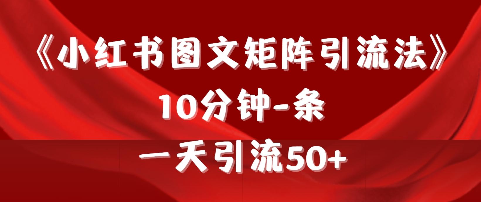 (9538期)《小红书图文矩阵引流法》 10分钟-条 ，一天引流50+-氚客吧