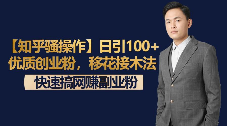 【知乎骚操作】日引100+优质创业粉，移花接木法，快速搞网赚副业粉-氚客吧