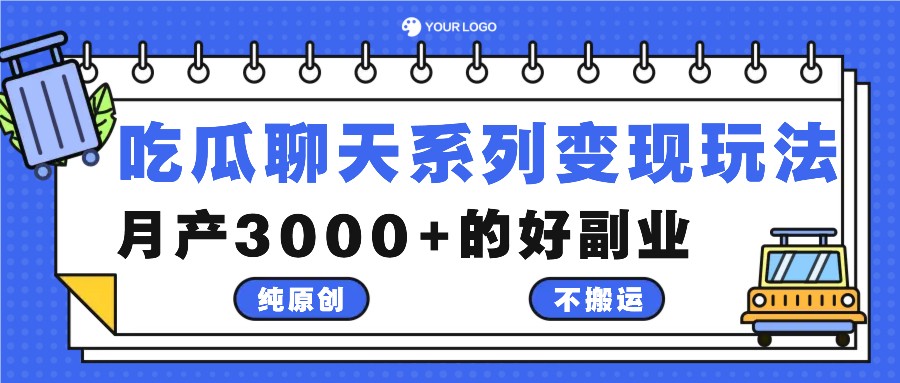 吃瓜聊天系列变现玩法，纯原创不搬运，月产3000+的好副业-氚客吧