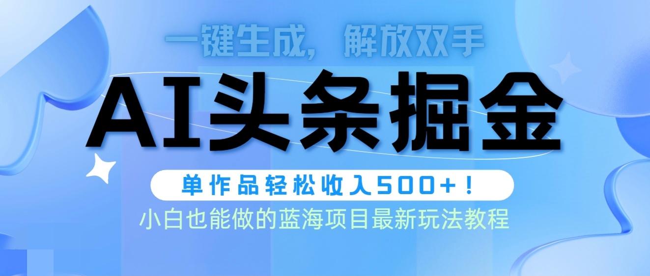 (9984期)头条AI掘金术最新玩法，全AI制作无需人工修稿，一键生成单篇文章收益500+-氚客吧