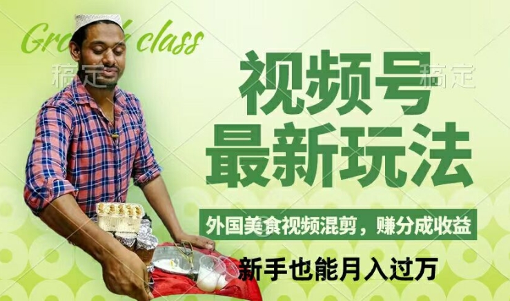 视频号新玩法，外国美食视频混剪，撸分成计划收益，视频制作简单，轻松月入过万【揭秘】-氚客吧