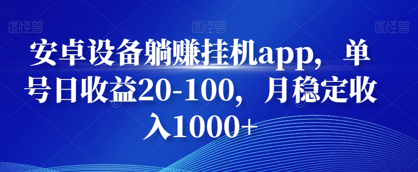 安卓设备躺赚挂机app，单号日收益20-100，月稳定收入1000+-氚客吧