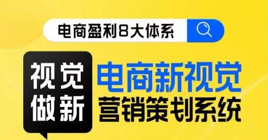 8大体系视觉篇·视觉做新，​电商新视觉营销策划系统课-氚客吧
