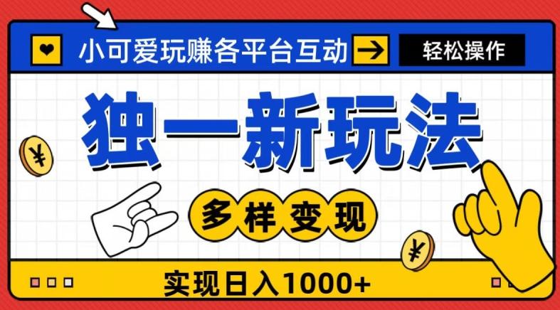 独一玩法，小可爱玩赚各平台互动，变现多样化，实现日入1000+-氚客吧