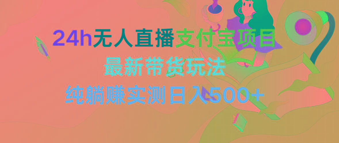 (9934期)24h无人直播支付宝项目，最新带货玩法，纯躺赚实测日入500+-氚客吧