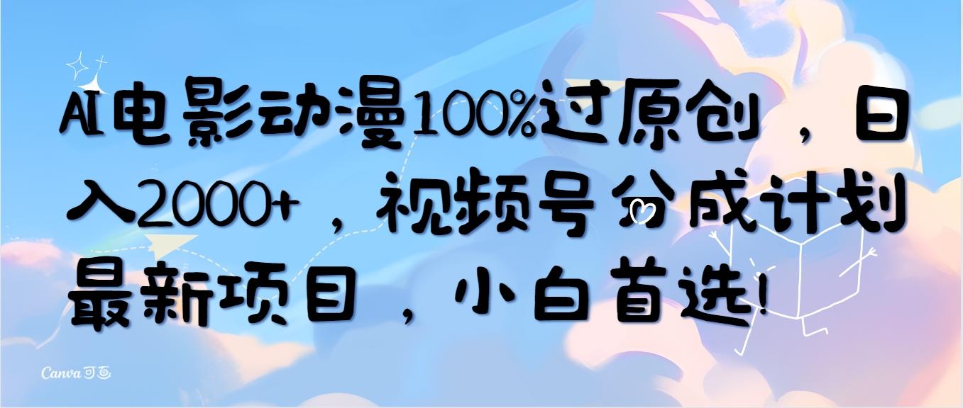 (10052期)AI电影动漫100%过原创，日入2000+，视频号分成计划最新项目，小白首选！-氚客吧