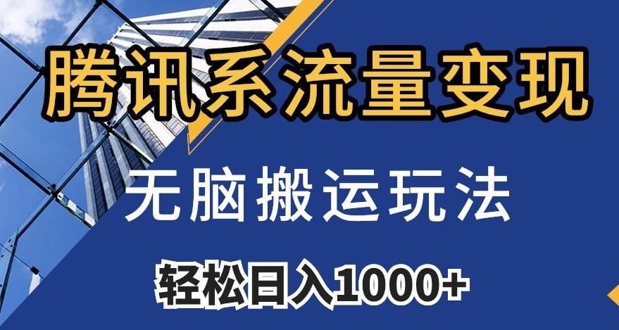 腾讯系流量变现，无脑搬运玩法，日入1000+（附481G素材）【揭秘】-氚客吧