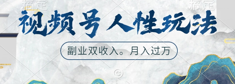 视频号人性玩法，让你起号，广告双份收入，副业好选择【揭秘】-氚客吧