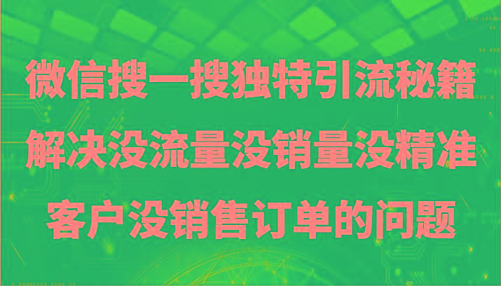 微信搜一搜暴力引流，解决没流量没销量没精准客户没销售订单的问题-氚客吧