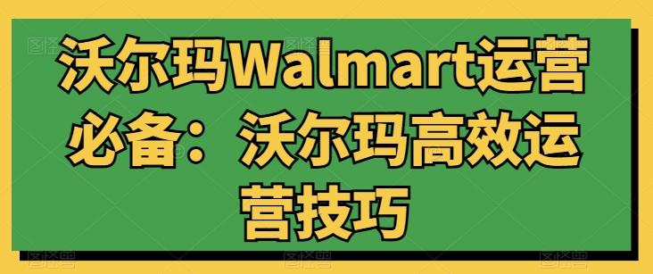 沃尔玛Walmart运营必备：沃尔玛高效运营技巧-氚客吧