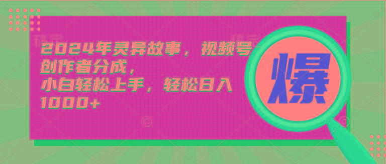 (9833期)2024年灵异故事，视频号创作者分成，小白轻松上手，轻松日入1000+-氚客吧