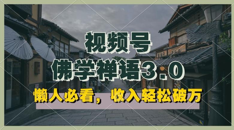懒人必看，视频号佛学禅语3.0.纯原创视频，每天1-2小时，收益高，可以矩阵操作【揭秘】-氚客吧