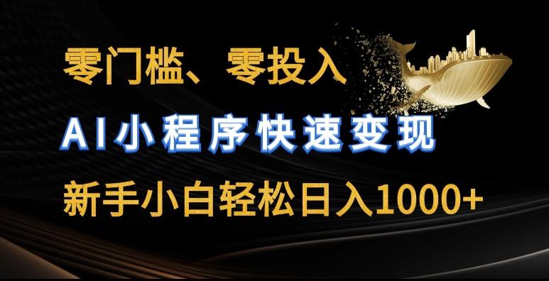 零门槛零投入，AI小程序快速变现，新手小白轻松日入几张【揭秘】-氚客吧