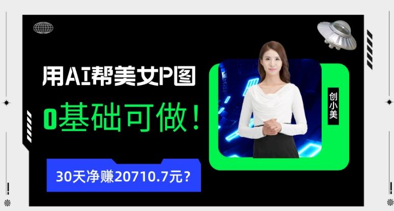 90后用AI帮美女P图，30天净赚20710.7元？0基础可做！-氚客吧