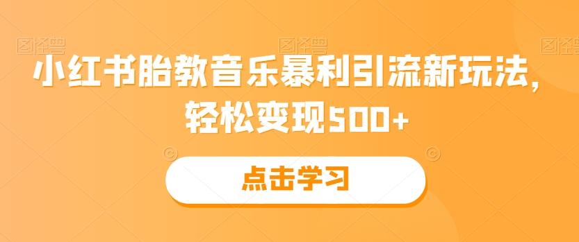 小红书胎教音乐暴利引流新玩法，轻松变现500+-氚客吧