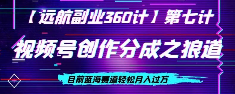 视频号创作分成之狼道，目前蓝海赛道轻松月入过万-氚客吧