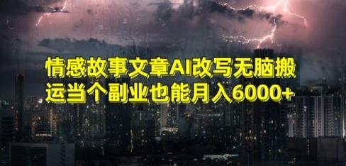 情感故事文章AI改写无脑搬运当个副业也能月入6000+【揭秘】-氚客吧