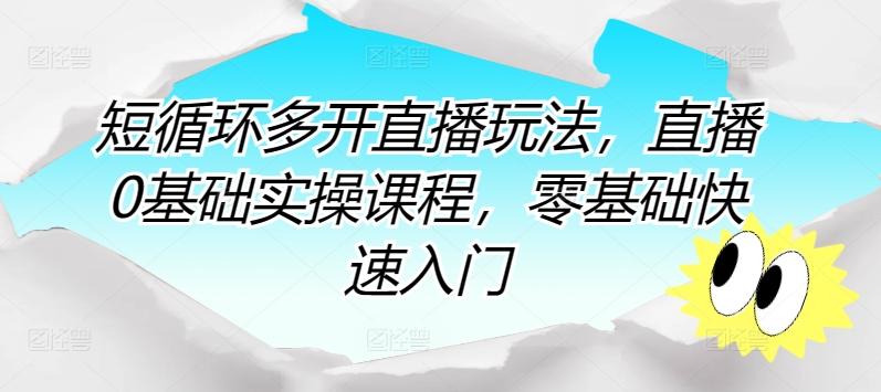 短循环多开直播玩法，直播0基础实操课程，零基础快速入门-氚客吧