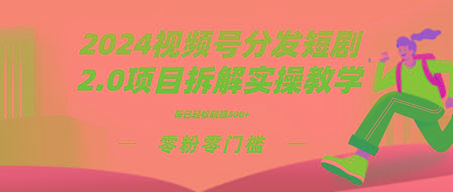 2024视频分发短剧2.0项目拆解实操教学，零粉零门槛可矩阵分裂推广管道收益-氚客吧