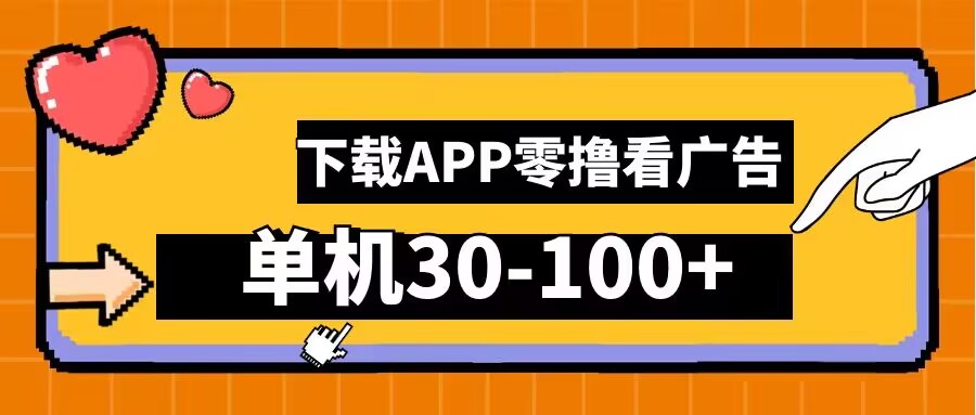 零撸看广告，下载APP看广告，单机30-100+安卓手机就行【揭秘】-氚客吧