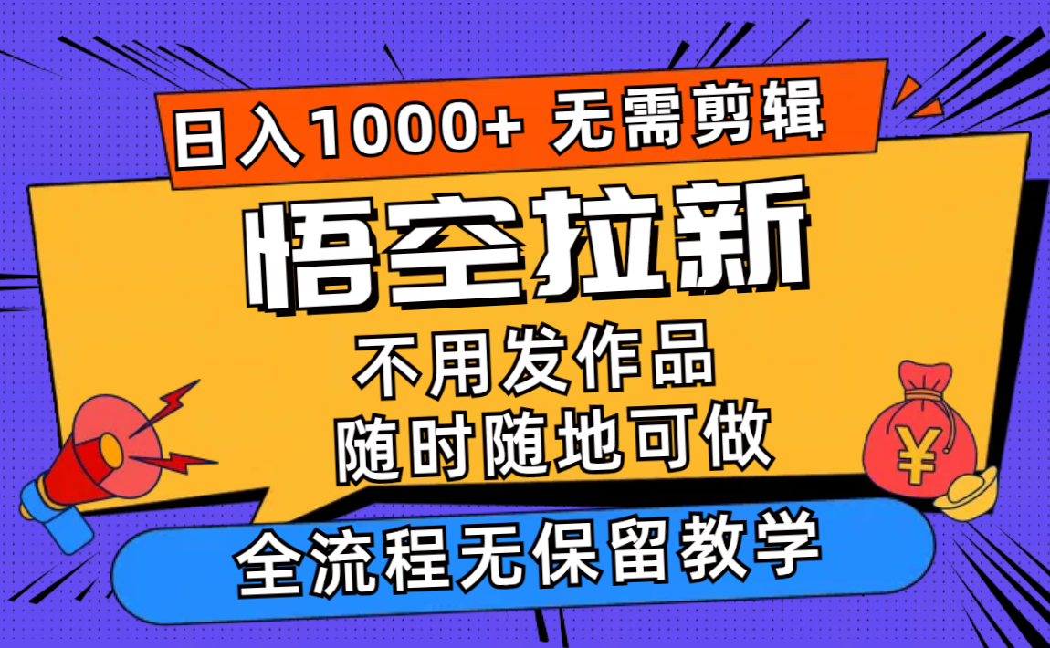 悟空拉新日入1000+无需剪辑当天上手，一部手机随时随地可做，全流程无…-氚客吧