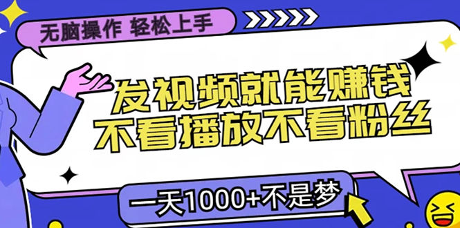 无脑操作，只要发视频就能赚钱？不看播放不看粉丝，小白轻松上手，一天…-氚客吧