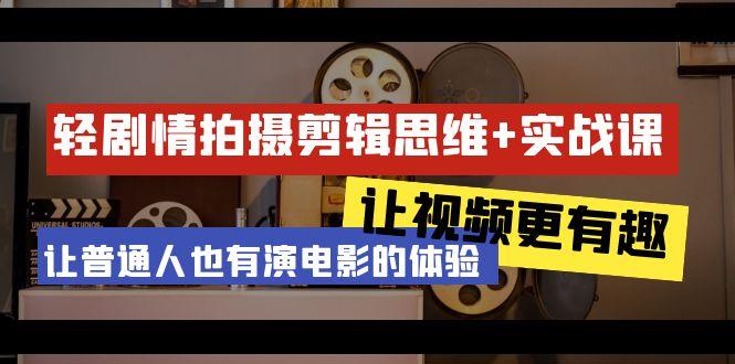 轻剧情+拍摄剪辑思维实战课 让视频更有趣 让普通人也有演电影的体验-23节课-氚客吧