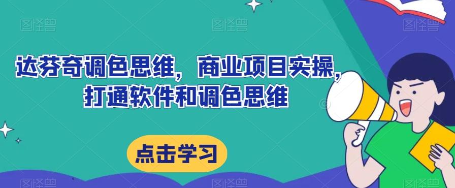 达芬奇调色思维，商业项目实操，打通软件和调色思维-氚客吧