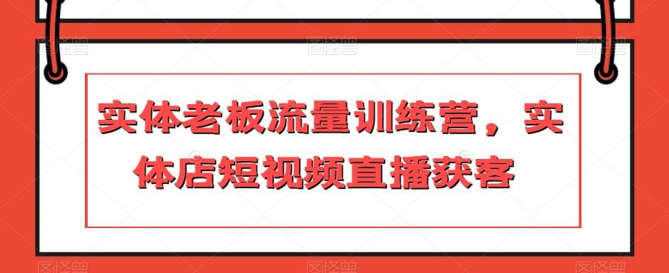 实体老板流量训练营，实体店短视频直播获客-氚客吧
