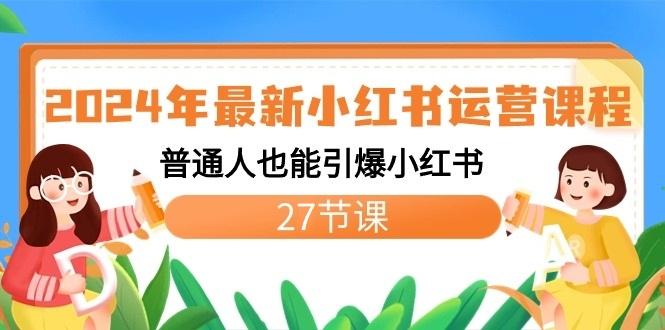 2024年最新小红书运营课程：普通人也能引爆小红书(27节课)-氚客吧