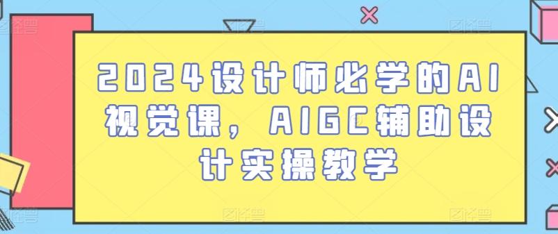 2024设计师必学的AI视觉课，AIGC辅助设计实操教学-氚客吧