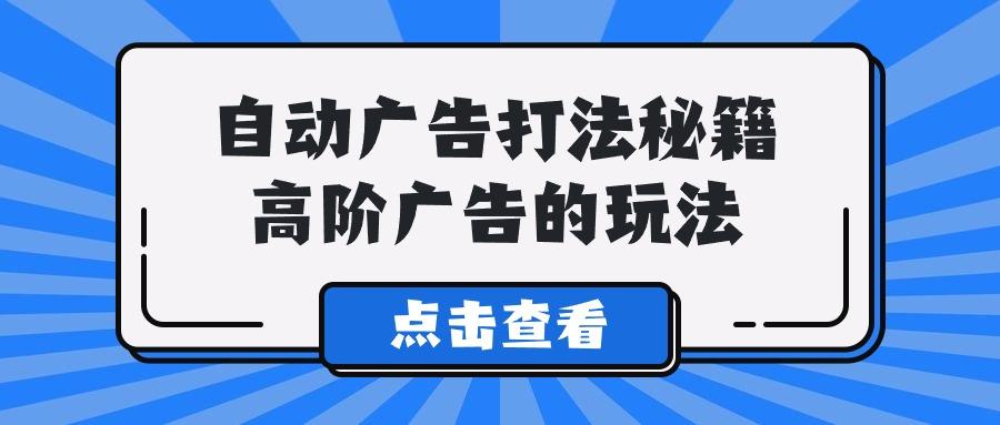 (9298期)A lice自动广告打法秘籍，高阶广告的玩法-氚客吧