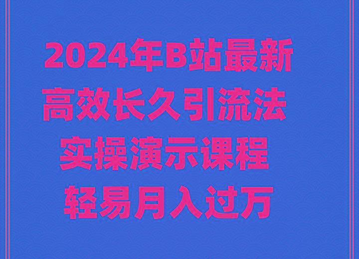 2024年B站最新高效长久引流法 实操演示课程 轻易月入过万-氚客吧