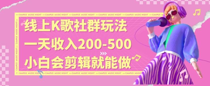 线上K歌社群结合脱单新玩法，无剪辑基础也能日入3位数，长期项目【揭秘】-氚客吧