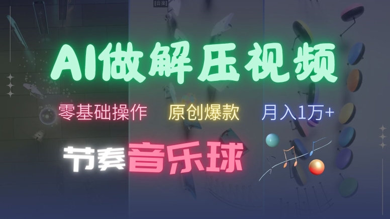 AI制作节奏音乐球解压视频，不需要专业工具，零基础操作，条条视频原创爆款，快速涨粉【揭秘】-氚客吧