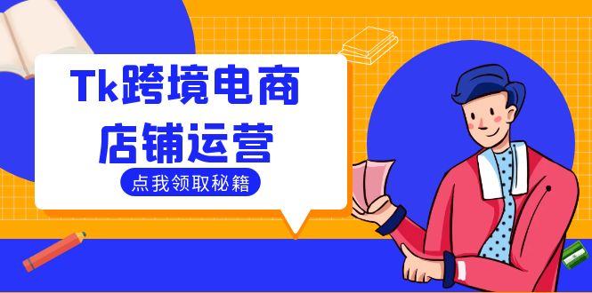 Tk跨境电商店铺运营：选品策略与流量变现技巧，助力跨境商家成功出海-氚客吧