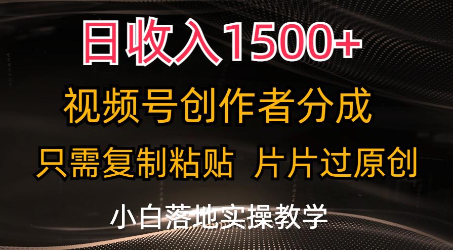 日收入1500+，视频号创作者分成，只需复制粘贴，片片过原创，小白也可…-氚客吧