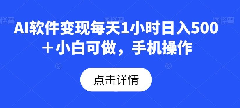 AI软件变现每天1小时日入500＋小白可做，手机操作-氚客吧