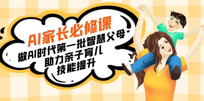 【宝妈 宝爸力荐】AI家长必修课：做AI时代第一批智慧父母，助力亲子育儿…-氚客吧