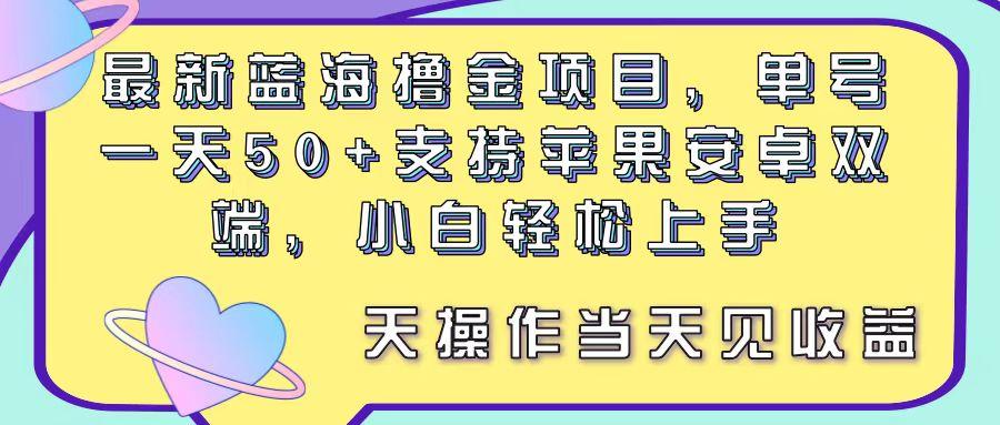 最新蓝海撸金项目，单号一天50+， 支持苹果安卓双端，小白轻松上手 当...-氚客吧