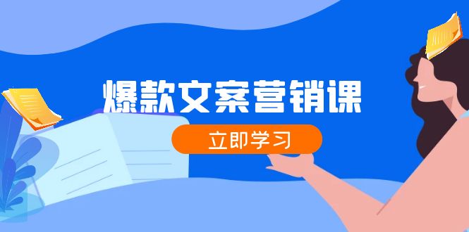 爆款文案营销课：公域转私域，涨粉成交一网打尽，各行业人士必备-氚客吧