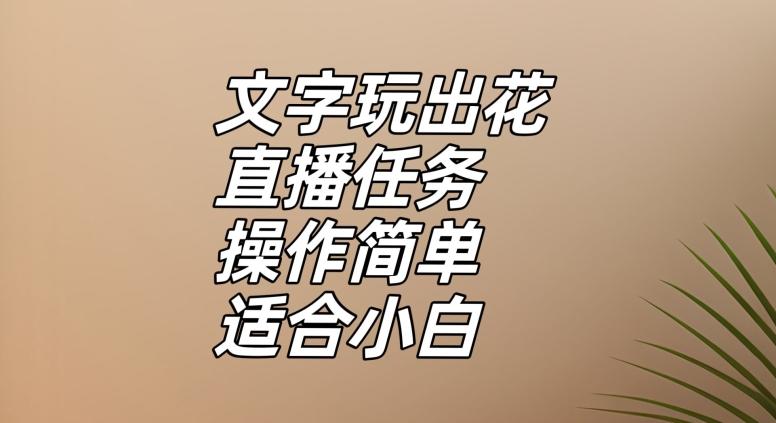 文字玩出花直播任务，把普通的文字玩出趣味，操作简单适合小白【揭秘】-氚客吧