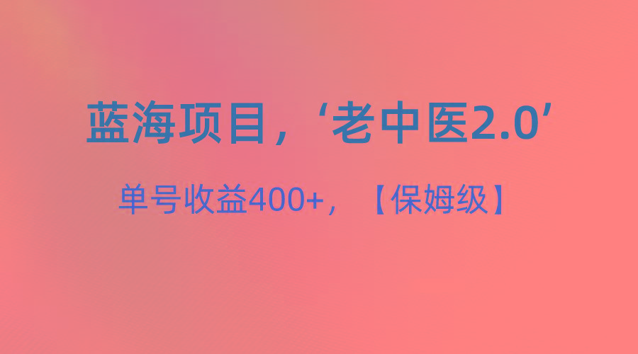 蓝海项目，“小红书老中医2.0”，单号收益400+，保姆级教程-氚客吧