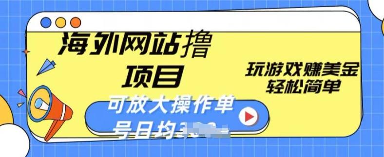 海外网站撸金项目，玩游戏赚美金，轻松简单可放大操作，单号每天均一两张【揭秘】-氚客吧