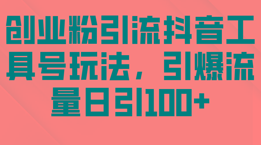 (9917期)创业粉引流抖音工具号玩法，引爆流量日引100+-氚客吧