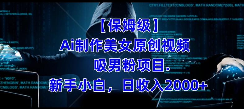 【保姆级】制作Ai美女原创视频+吸男粉项目，小白日收入2000+-氚客吧