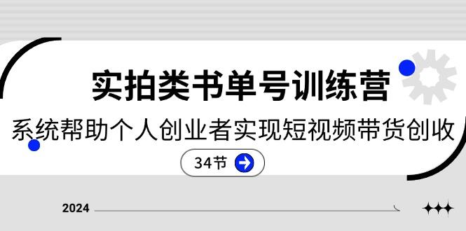 2024实拍类书单号训练营：系统帮助个人创业者实现短视频带货创收-34节-氚客吧