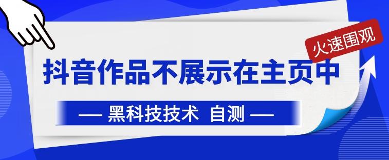 抖音黑科技：抖音作品不展示在主页中【揭秘】-氚客吧