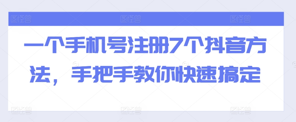 一个手机号注册7个抖音方法，手把手教你快速搞定-氚客吧