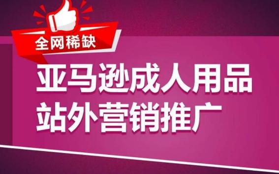 亚马逊成人用品站外营销推广，​成人用品新品推广方案，助力打造类目爆款-氚客吧